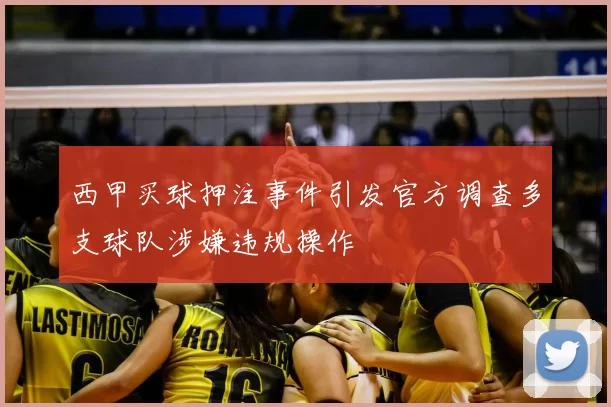 西甲买球押注事件引发官方调查多支球队涉嫌违规操作
