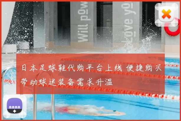 日本足球鞋代购平台上线 便捷购买带动球迷装备需求升温